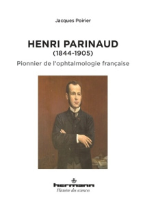Henri Parinaud (1844-1905). Pionnier de l'ophtalmologie française - Poirier Jacques