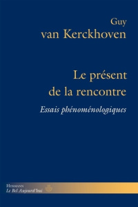 Le présent de la rencontre. Essais phénoménologiques - Van Kerckhoven Guy