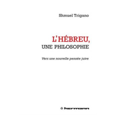 L'Hébreu, une philosophie. Vers une nouvelle pensée juive - Trigano Shmuel