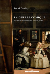 La guerre comique. Molière et la querelle de L'Ecole des femmes - Dandrey Patrick