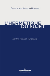 L'hermétique du sujet. Sartre, Proust, Rimbaud - Artous-Bouvet Guillaume