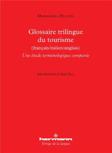 Glossaire trilingue du tourisme (français/italien/anglais). Une étude terminologique comparée - Piccato Mariangela ; Rey Alain