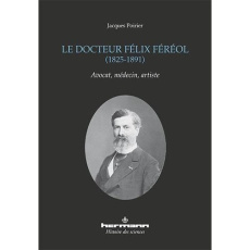 Le docteur Félix Féréol (1825-1891). Avocat, médecin, artiste - Poirier Jacques