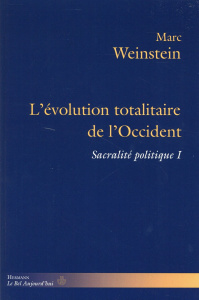 Sacralité politique. Tome 1, L'évolution totalitaire de l'Occident - Weinstein Marc