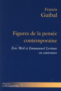 Figures de la pensée contemporaine. Eric Weil et Emmanuel Levinas en contrastes - Guibal Francis