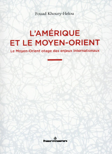 L'Amérique et le Moyen-Orient. Le Moyen-Orient otage des enjeux internationaux - Khoury-Helou Fouad