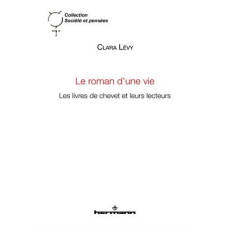 Le roman d'une vie. Les livres de chevet et leurs lecteurs - Lévy Clara