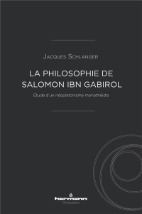 La philosophie de Salomon ibn Gabirol. Etude d'un néoplatonisme monothéiste, 2e édition revue et cor - Schlanger Jacques
