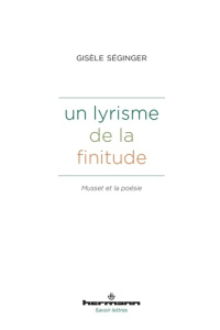 Un lyrisme de la finitude. Musset et la poésie - Séginger Gisèle