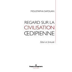 Regard sur la civilisation oedipienne. Désir et finitude - Safouan Moustapha