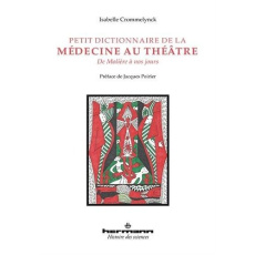 Petit dictionnaire de la médecine au théâtre. De Molière à nos jours - Crommelynck Isabelle ; Poirier Jacques