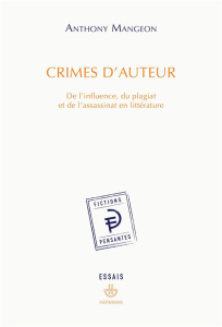 Crimes d'auteur. De l'influence, du plagiat et de l'assassinat en littérature - Mangeon Anthony