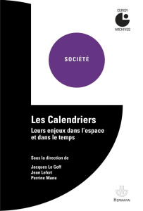 Les calendriers. Leurs enjeux dans l'espace et dans le temps - Le Goff Jacques ; Lefort Jean ; Mane Perrine