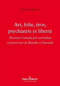 Art, folie, éros, psychiatrie et liberté. Ricciotto Canudo, pré-surréaliste et précurseur de Bataill - Dotoli Giovanni