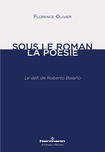 Sous le roman, la poésie. Le défi de Roberto Bolaño - Olivier Florence