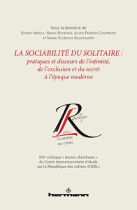 La sociabilité du solitaire. Pratiques et discours de l'initimité, de l'exclusion et du secret à l'é - Abdela Sophie ; Dagenais Simon ; Perrier-Chartrand