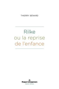 Rilke ou la reprise de l'enfance - Bénard Thierry