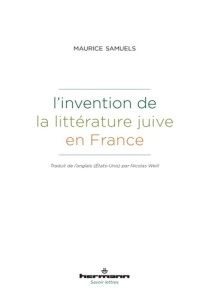 L'invention de la littérature juive en France - Samuels Maurice ; Weill Nicolas