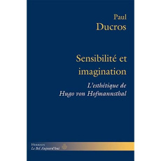 Sensibilité et imagination. L'esthétique de Hugo von Hofmannsthal - Ducros Paul