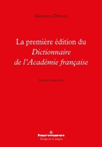 La première édition du Dictionnaire de la l'Académie française - Dotoli Giovanni ; Rey Alain