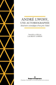 André Lwoff, une autobiographie. Itinéraire scientifique d?un prix Nobel - Lwoff André ; Loison Laurent