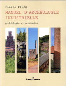Manuel d'archéologie industrielle. Archéologie et patrimoine - Fluck Pierre ; Woronoff Denis
