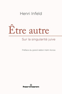 Etre autre. Sur la singularité juive - Infeld Henri ; Korsia Haïm