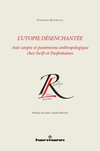 L'utopie désenchantée. Anti-utopie et pessimisme anthropologique chez Swift et Desfontaines - Bastarache Kassandre ; Bernier Marc André