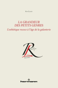La grandeur des petits genres. L'esthétique rococo à l'âge de la galanterie - Gladu Kim