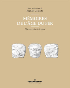 Mémoire(s) de l'Age du fer. Effacer ou réécrire le passé - Golosetti Raphaël