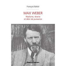 Max Weber. Réalisme, rêverie et désir de puissance - Bafoil François