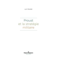Proust et la stratégie militaire - Fraisse Luc