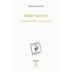 Terre inculte. Penser dans l'illisible : The Waste Land - Vinclair Pierre