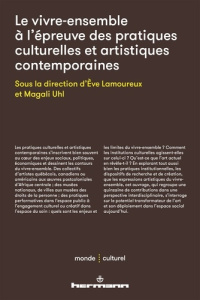 Le vivre-ensemble à l'épreuve des pratiques culturelles et artistiques contemporaines - Lamoureux Eve ; Uhl Magali ; Saillant Francine