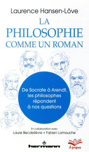 La philosophie comme un roman. De Socrate à Arendt, les philosophes répondent à nos questions - Hansen-Love Laurence ; Becdelièvre Laure ; Lamouch