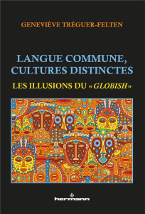 Langue commune, cultures distinctes. Les illusions du "globish" - Tréguer-Felten Geneviève