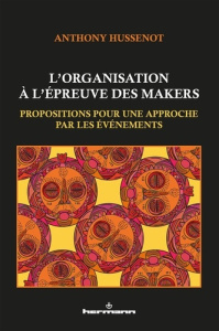 L'organisation à l'épreuve des makers. Propositions pour une approche par les événements - Hussenot Anthony