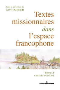 Textes missionnaires dans l'espace francophone. Tome 2, L'envers du décor - Poirier Guy