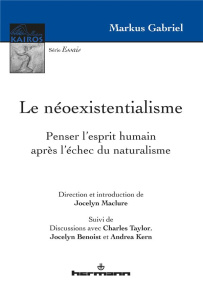 Le néoexistentialisme. Penser l'esprit humain après l'échec du naturalisme - Gabriel Markus
