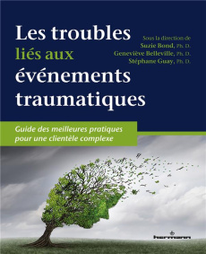 Les troubles liés aux événements traumatiques. Guide des meilleures pratiques pour une clientèle com - Bond Suzie ; Belleville Geneviève ; Guay Stéphane