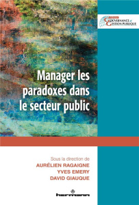 Manager les paradoxes dans le secteur public - Ragaigne Aurélien ; Emery Yves ; Giauque David