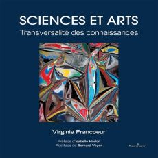 Sciences et arts. Transversalité des connaissances - Francoeur Virginie ; Hudon Isabelle ; Voyer Bernar