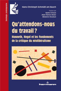 Qu'attendons-nous du travail ? Honneth, Hegel et les fondements de la critique néolibéralisme - Schmidt am Busch Hans-Christoph ; Grivaux Agnès ;