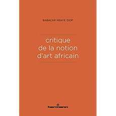 Critique de la notion d'art africain. 2e édition revue et augmentée - Diop Babacar Mbaye