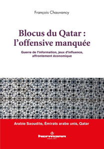Blocus du Qatar : l'offensive manquée. Guerre de l'information, jeux d'influence, affrontement écono - Chauvancy François ; Girard Renaud