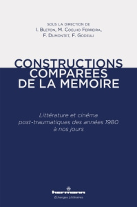 Constructions comparées de la mémoire. Littérature et cinéma post-traumatiques des années 1980 à nos - Bleton Isabelle ; Godeau Florence ; Dumontet Fabie
