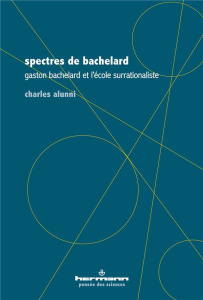 Spectres de Bachelard. Gaston Bachelard et l'école surrationaliste - Alunni Charles
