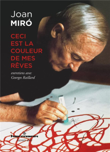 Ceci est la couleur de mes rêves - Miró Joan ; Raillard Georges