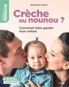 Crèche ou nounou ? Comment faire garder mon enfant - Camus Ghislaine
