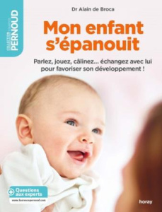 Mon enfant s'épanouit. Parlez, jouez, câlinez? échangez avec lui pour favoriser son développement ! - Broca Alain de